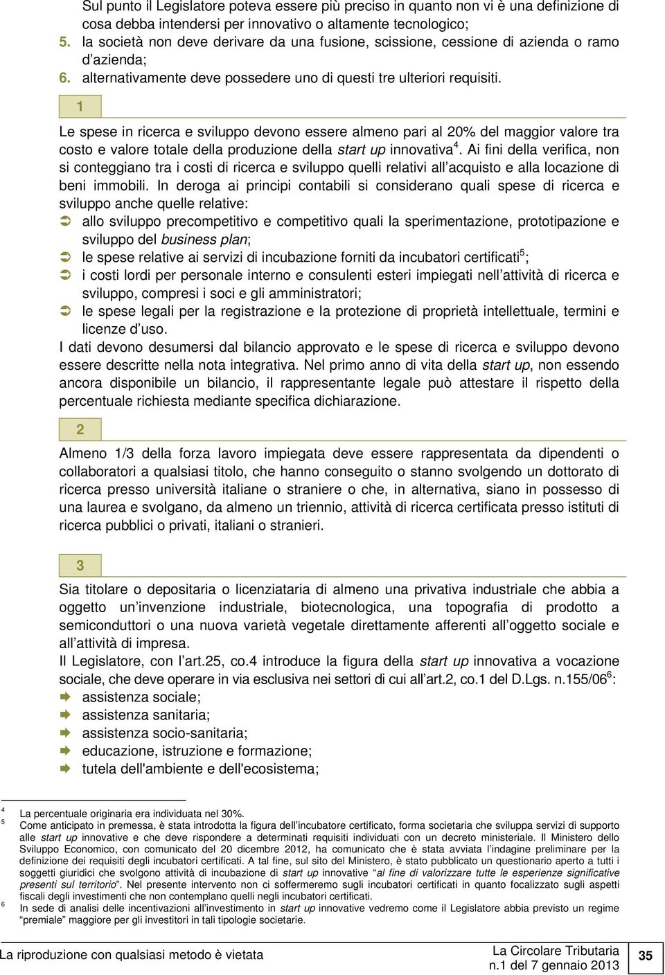 1 Le spese in ricerca e sviluppo devono essere almeno pari al 20% del maggior valore tra costo e valore totale della produzione della start up innovativa 4.