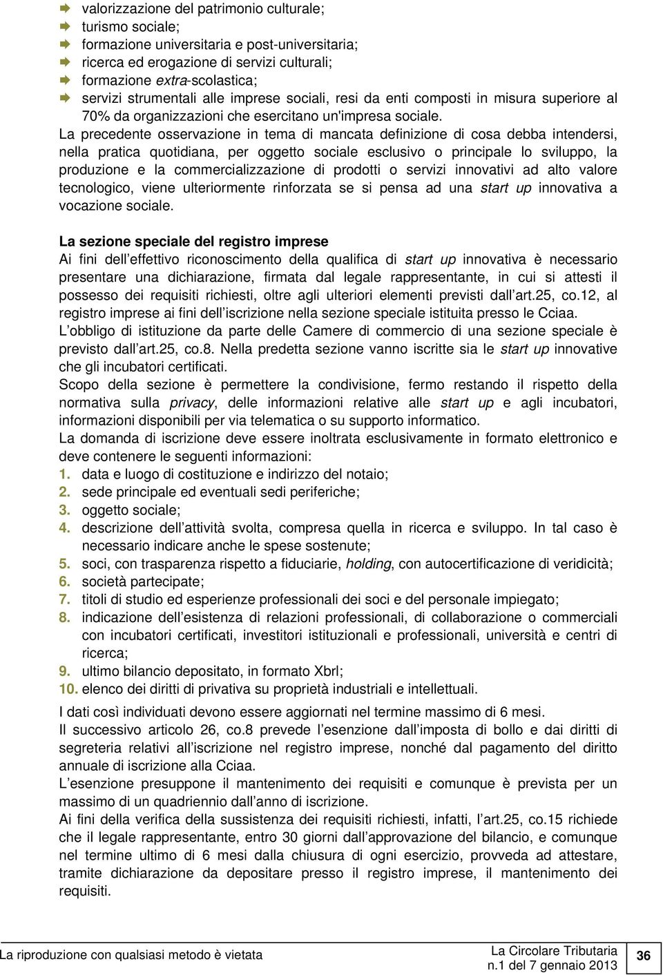 La precedente osservazione in tema di mancata definizione di cosa debba intendersi, nella pratica quotidiana, per oggetto sociale esclusivo o principale lo sviluppo, la produzione e la