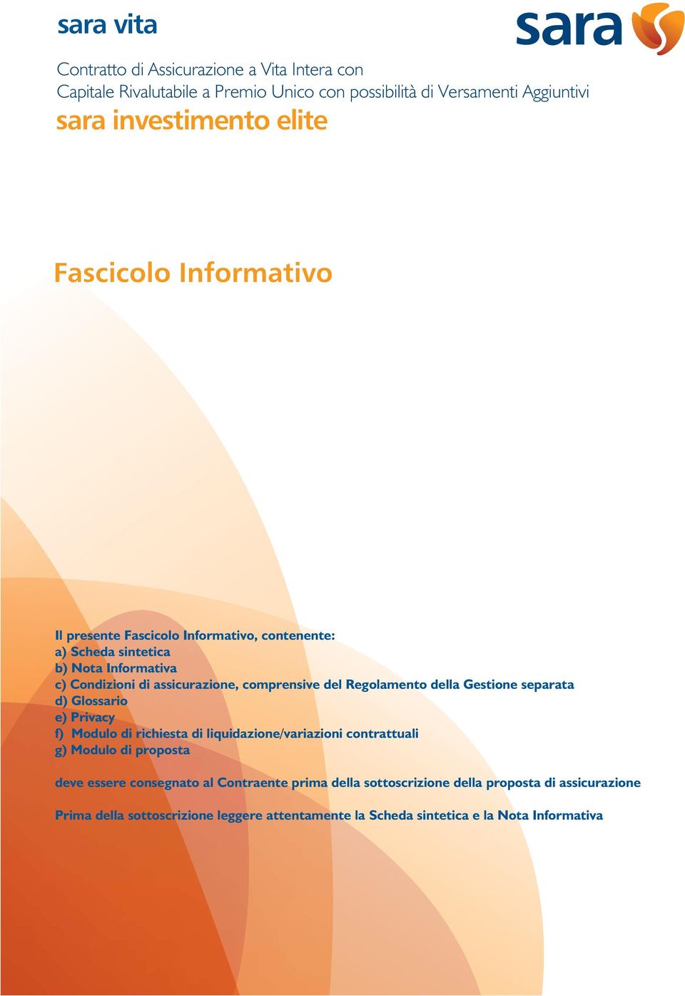 Regolamento della Gestione separata d) Glossario e) Privacy f) Modulo di richiesta di liquidazione/variazioni contrattuali g) Modulo di proposta deve essere