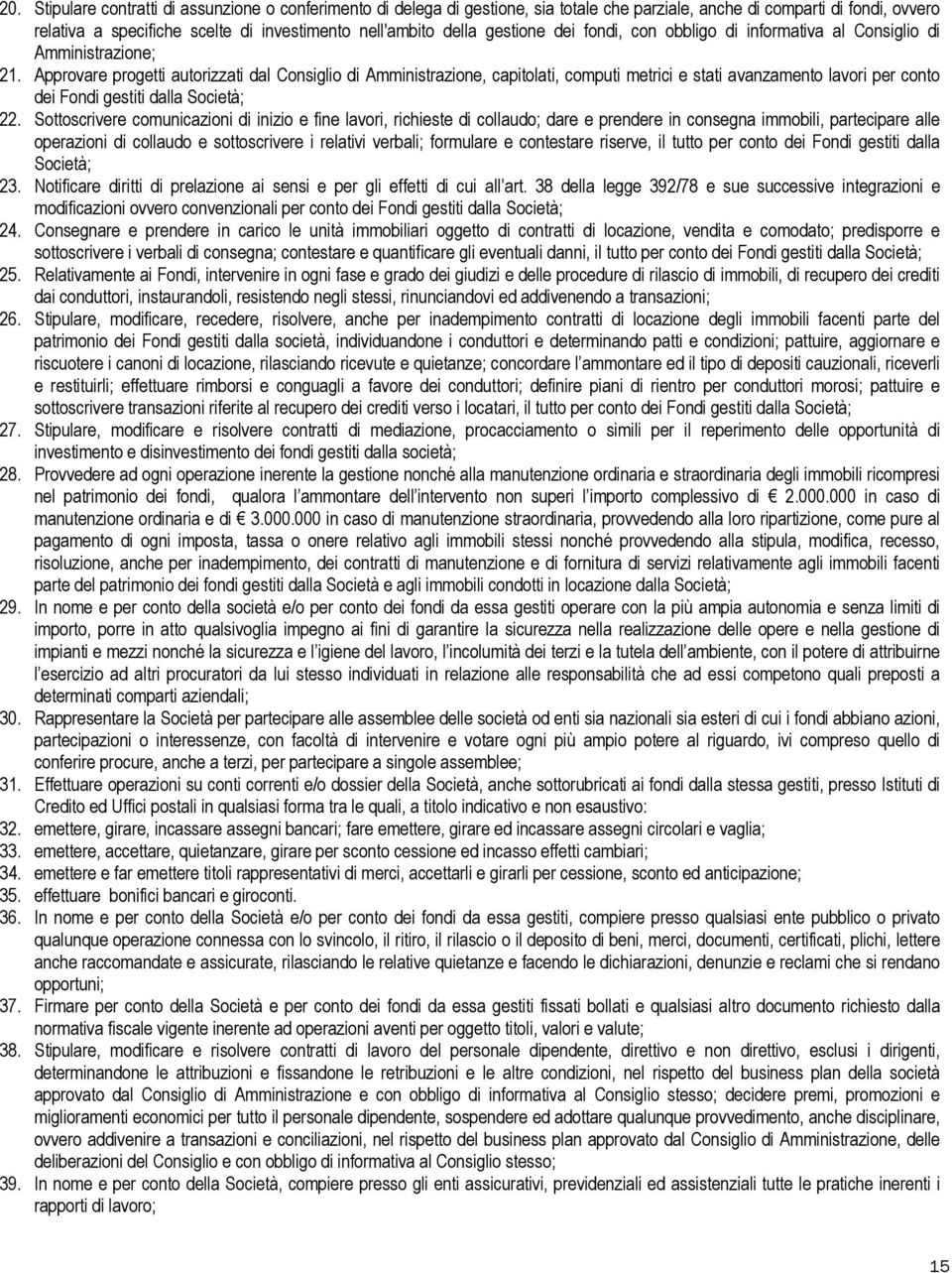 Approvare progetti autorizzati dal Consiglio di Amministrazione, capitolati, computi metrici e stati avanzamento lavori per conto dei Fondi gestiti dalla Società; 22.