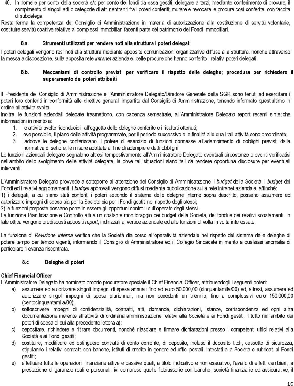 Resta ferma la competenza del Consiglio di Amministrazione in materia di autorizzazione alla costituzione di servitù volontarie, costituire servitù coattive relative ai complessi immobiliari facenti