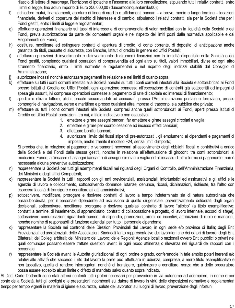 del rischio di interesse e di cambio, stipulando i relativi contratti, sia per la Società che per i Fondi gestiti, entro i limiti di legge e regolamentari; g) effettuare operazioni finanziarie sui