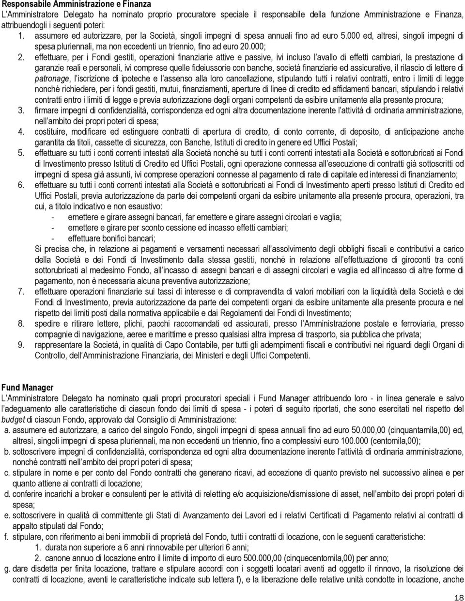 effettuare, per i Fondi gestiti, operazioni finanziarie attive e passive, ivi incluso l avallo di effetti cambiari, la prestazione di garanzie reali e personali, ivi comprese quelle fideiussorie con