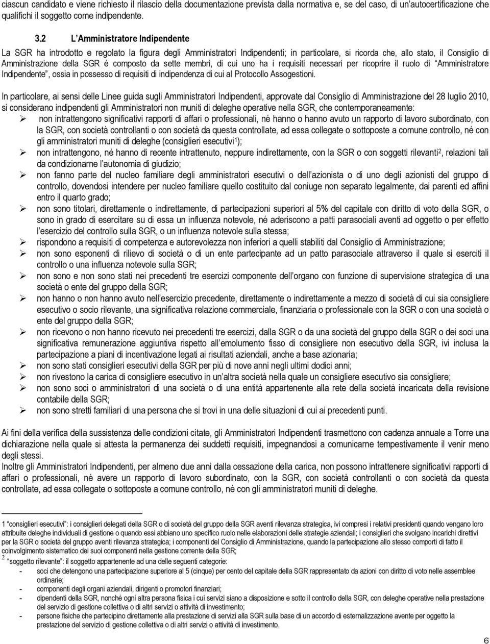 composto da sette membri, di cui uno ha i requisiti necessari per ricoprire il ruolo di Amministratore Indipendente, ossia in possesso di requisiti di indipendenza di cui al Protocollo Assogestioni.