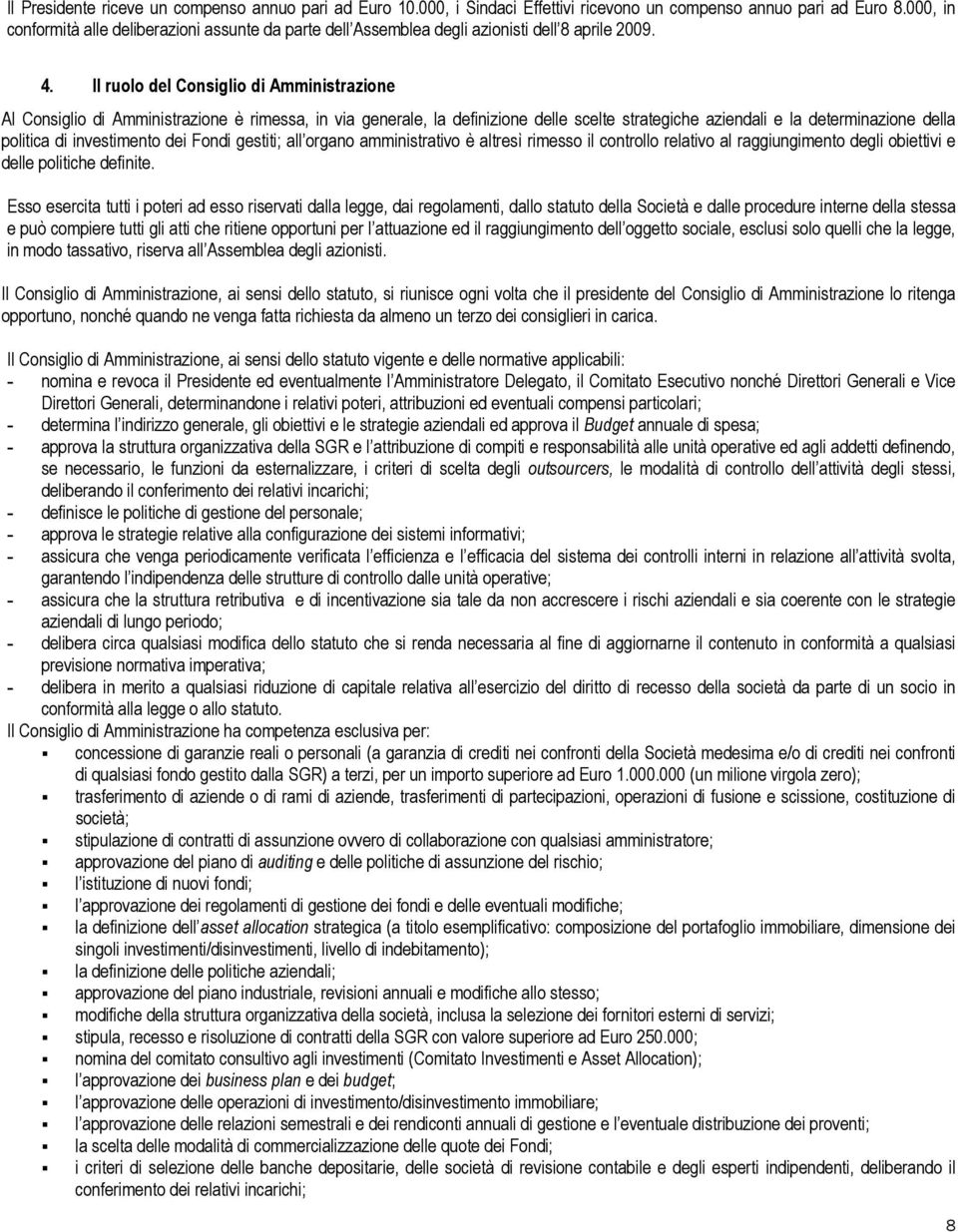 Il ruolo del Consiglio di Amministrazione Al Consiglio di Amministrazione è rimessa, in via generale, la definizione delle scelte strategiche aziendali e la determinazione della politica di