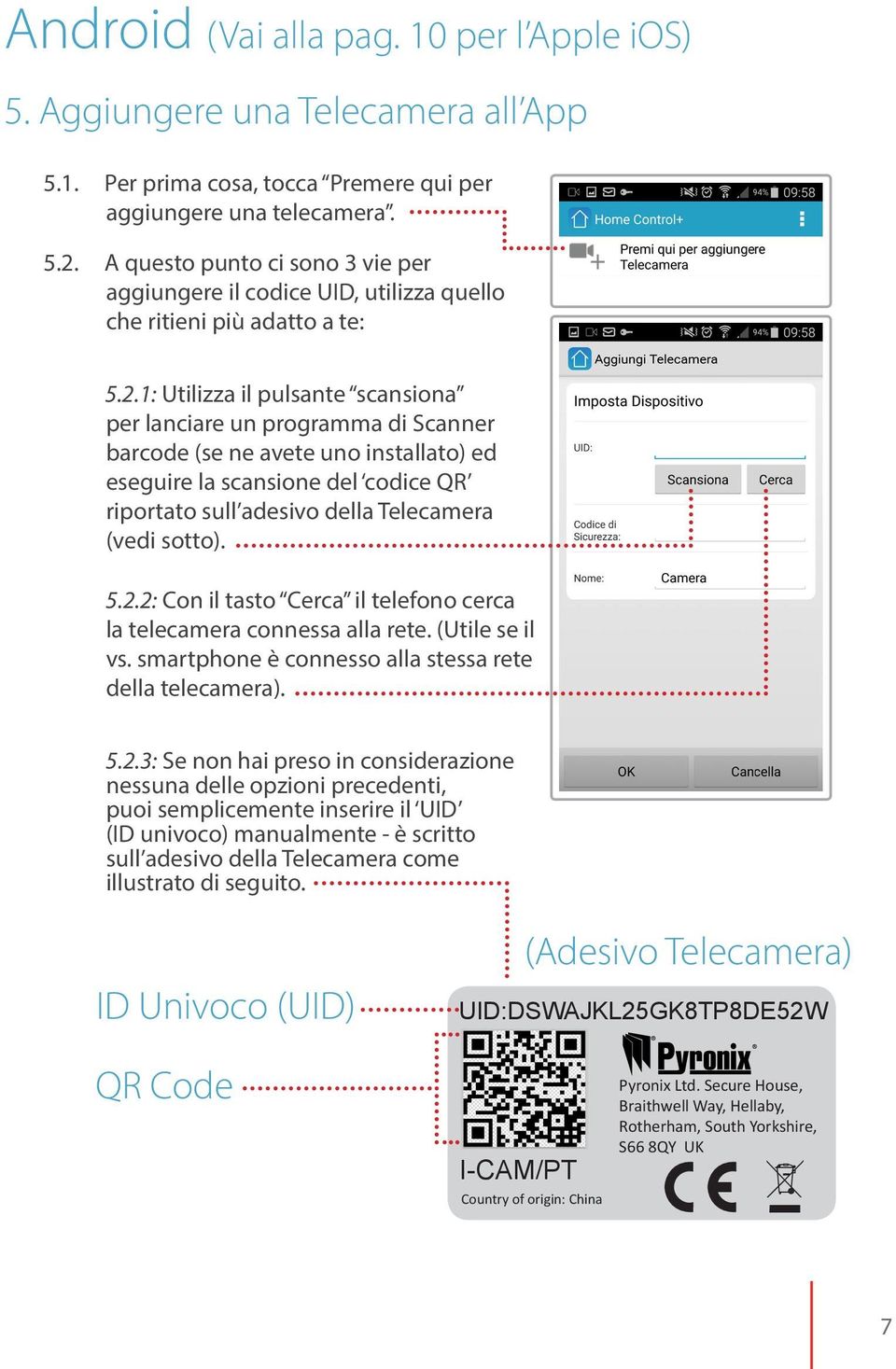 1: Utilizza il pulsante scansiona per lanciare un programma di Scanner barcode (se ne avete uno installato) ed eseguire la scansione del codice QR riportato sull adesivo della Telecamera (vedi sotto).