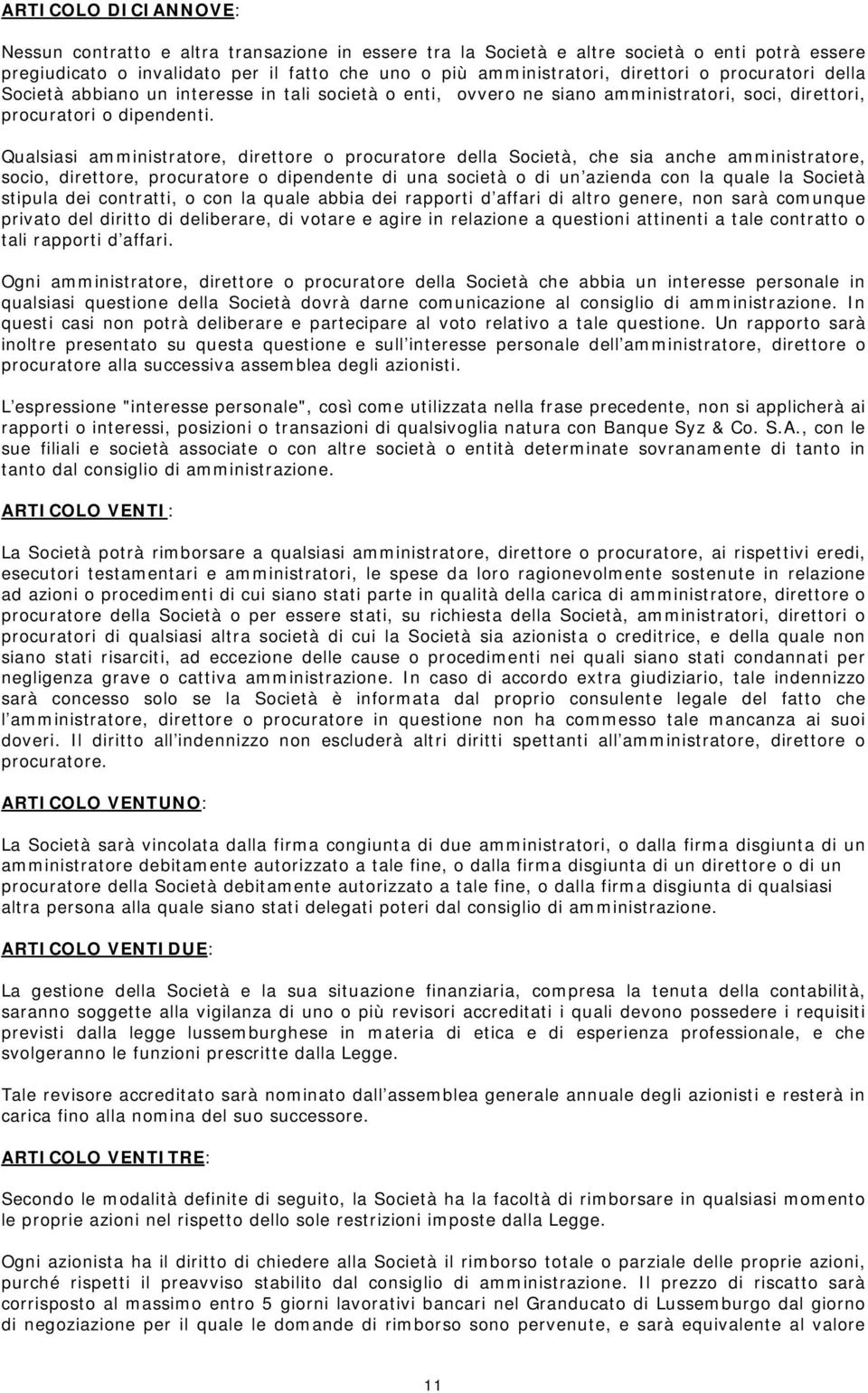 Qualsiasi amministratore, direttore o procuratore della Società, che sia anche amministratore, socio, direttore, procuratore o dipendente di una società o di un azienda con la quale la Società