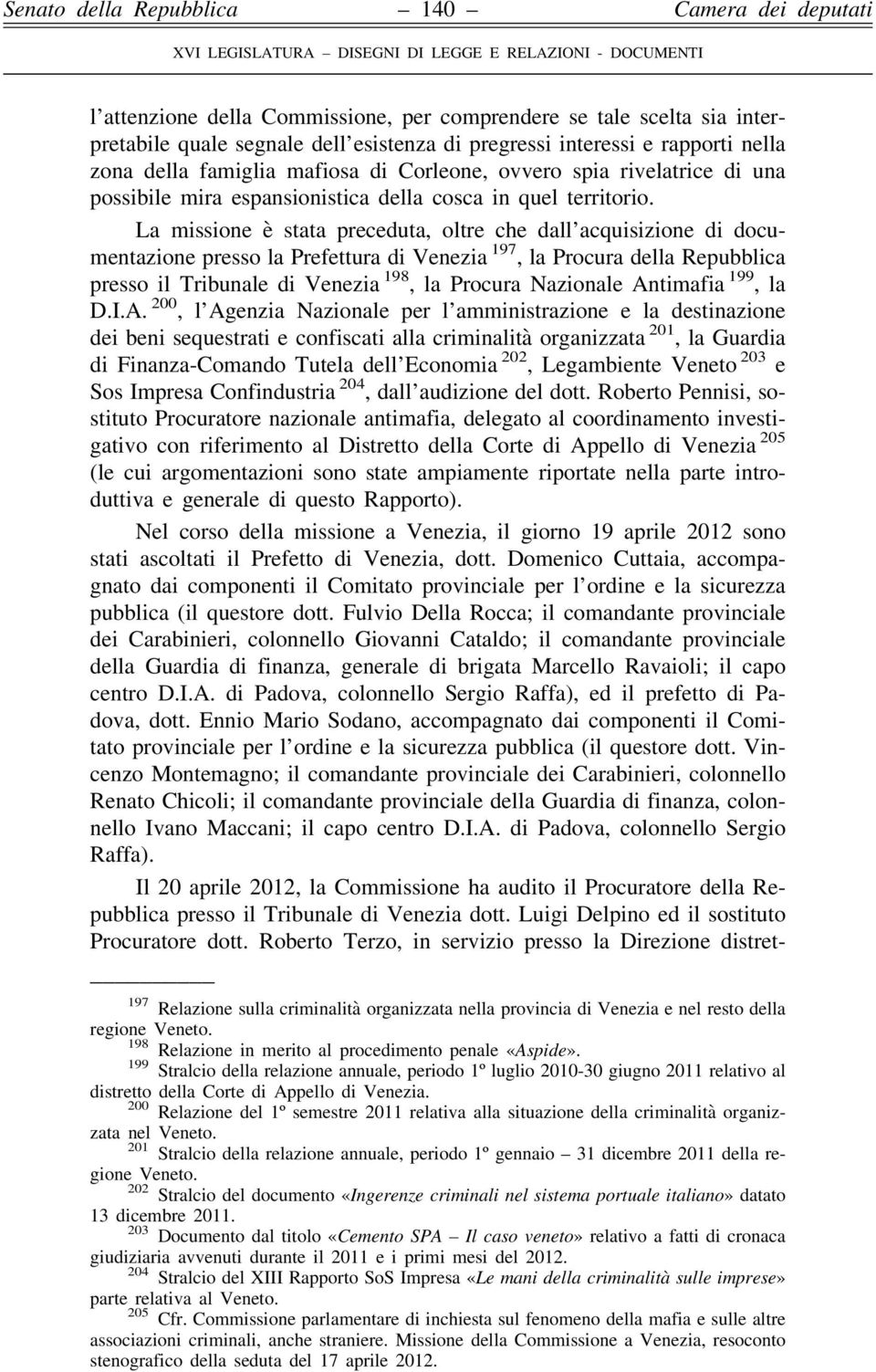 La missione è stata preceduta, oltre che dall acquisizione di documentazione presso la Prefettura di Venezia 197, la Procura della Repubblica presso il Tribunale di Venezia 198, la Procura Nazionale