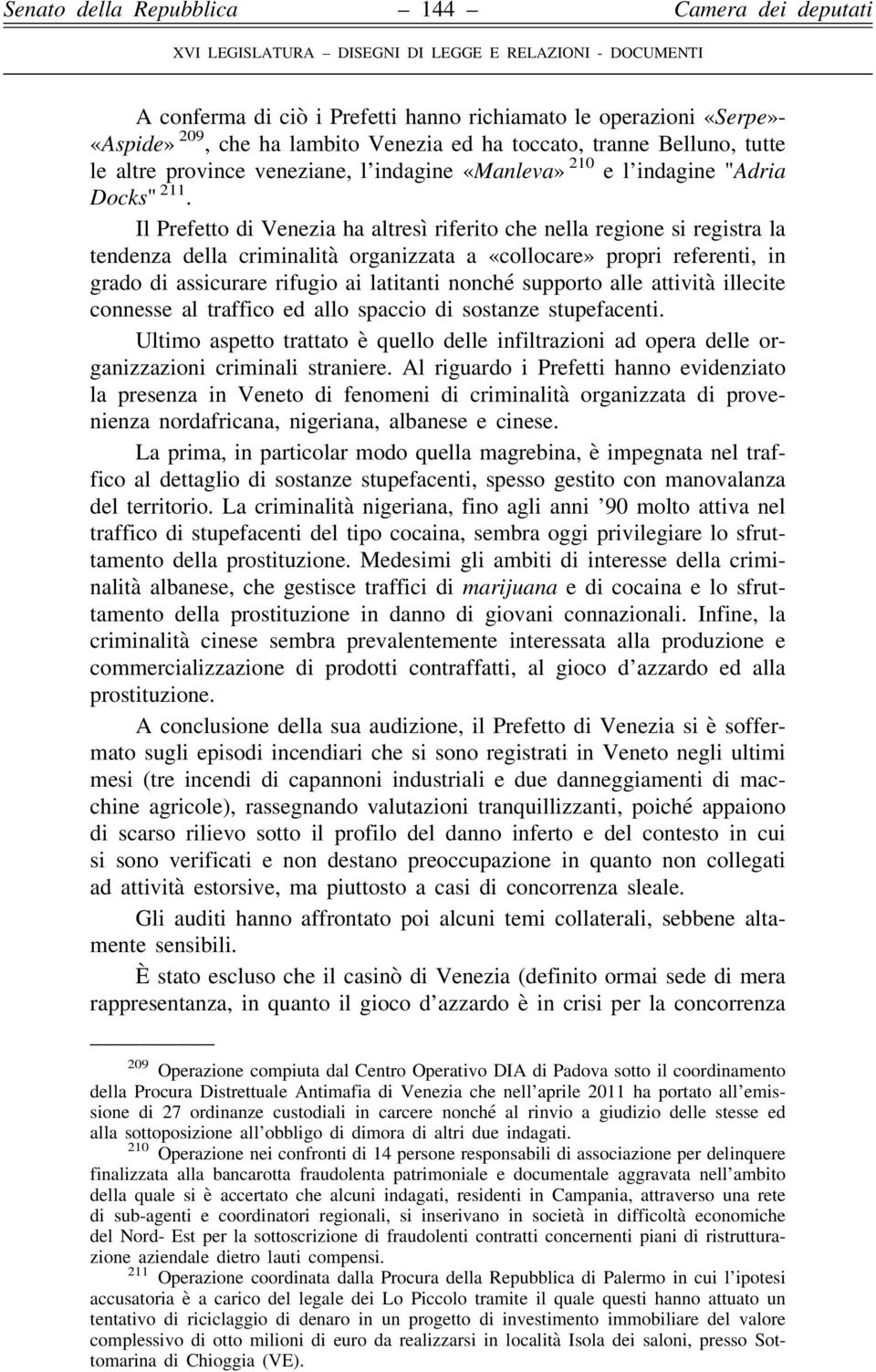 Il Prefetto di Venezia ha altresì riferito che nella regione si registra la tendenza della criminalità organizzata a «collocare» propri referenti, in grado di assicurare rifugio ai latitanti nonché