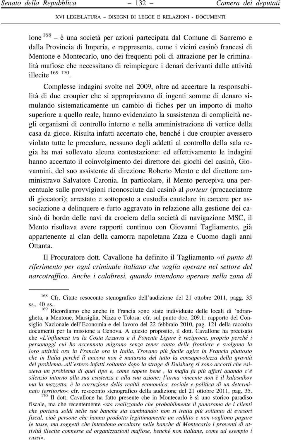 Complesse indagini svolte nel 2009, oltre ad accertare la responsabilità di due croupier che si appropriavano di ingenti somme di denaro simulando sistematicamente un cambio di fiches per un importo