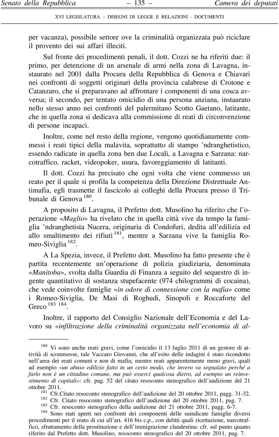 originari della provincia calabrese di Crotone e Catanzaro, che si preparavano ad affrontare i componenti di una cosca avversa; il secondo, per tentato omicidio di una persona anziana, instaurato