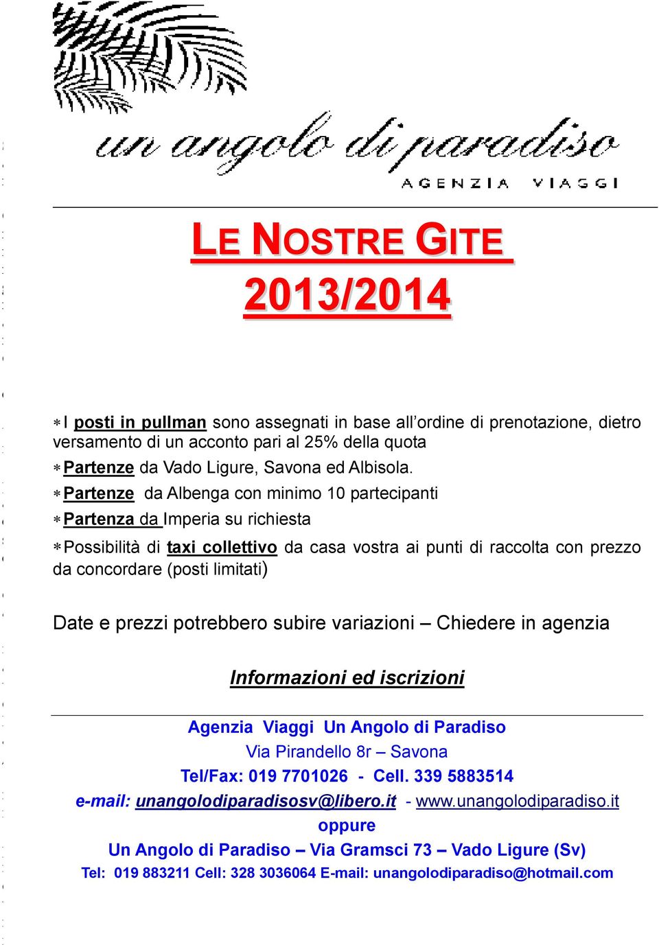 Partenze da Albenga con minimo 10 partecipanti Partenza da Imperia su richiesta Possibilità di taxi collettivo da casa vostra ai punti di raccolta con prezzo da concordare (posti limitati) Date e