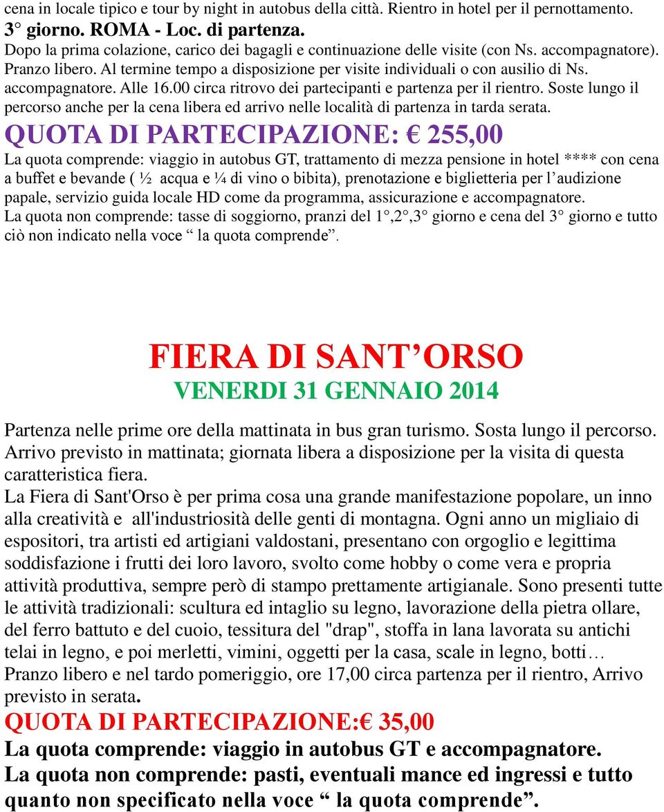 accompagnatore. Alle 16.00 circa ritrovo dei partecipanti e partenza per il rientro. Soste lungo il percorso anche per la cena libera ed arrivo nelle località di partenza in tarda serata.