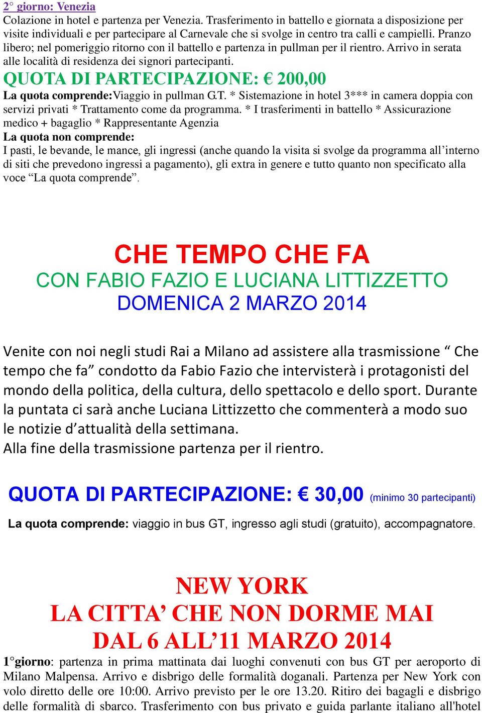 Pranzo libero; nel pomeriggio ritorno con il battello e partenza in pullman per il rientro. Arrivo in serata alle località di residenza dei signori partecipanti.