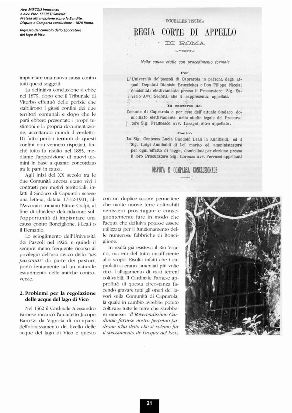 La definitiva conclusione si ebbe nel 1879, dopo che il Tribunale di Viterbo effettuò delle perizie che stabilirono i giusti confini dei due territori comunali e dopo che le parti ebbero presentato i