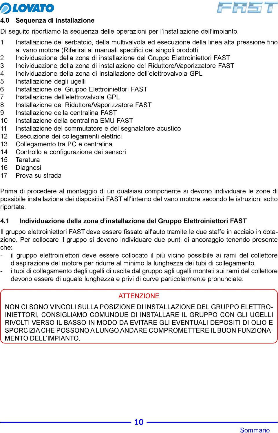 installazione del Gruppo Elettroiniettori FAST 3 Individuazione della zona di installazione del Riduttore/Vaporizzatore FAST 4 Individuazione della zona di installazione dell elettrovalvola GPL 5