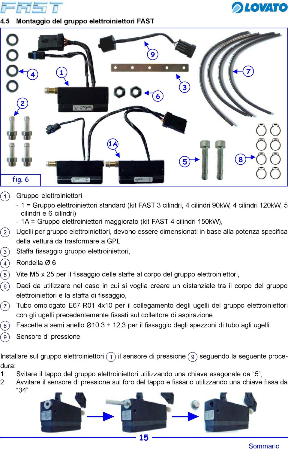 4 cilindri 150kW), Ugelli per gruppo elettroiniettori, devono essere dimensionati in base alla potenza specifica della vettura da trasformare a GPL Staffa fissaggio gruppo elettroiniettori, Rondella