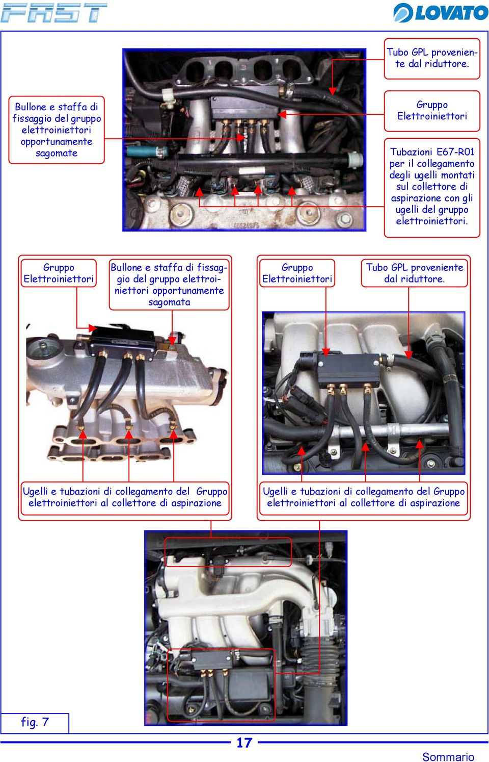montati sul collettore di aspirazione con gli ugelli del gruppo elettroiniettori.