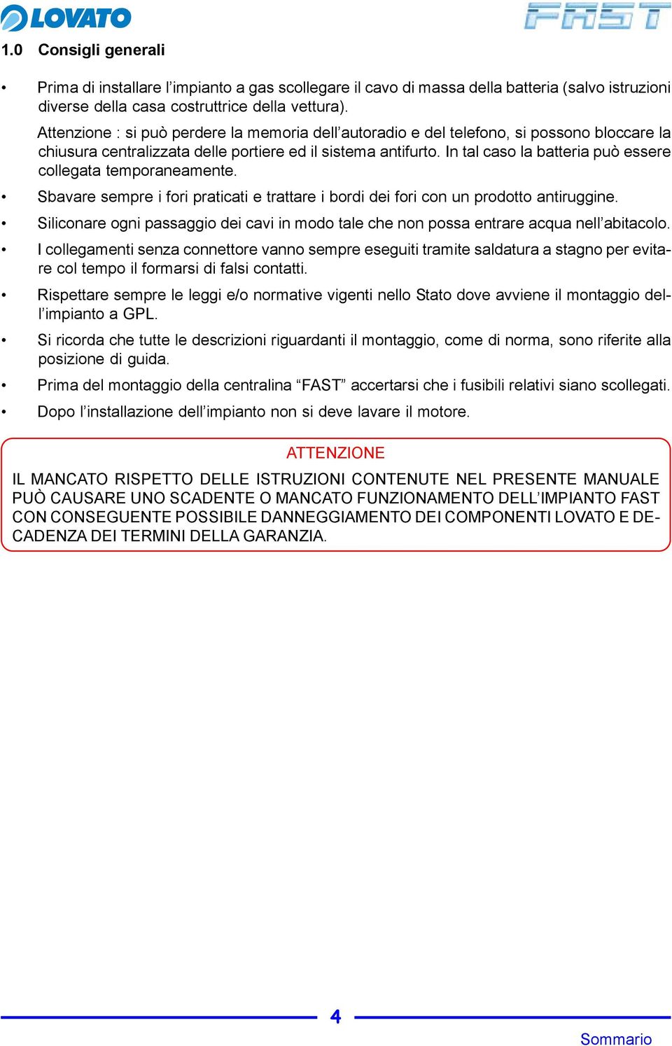 In tal caso la batteria può essere collegata temporaneamente. Sbavare sempre i fori praticati e trattare i bordi dei fori con un prodotto antiruggine.