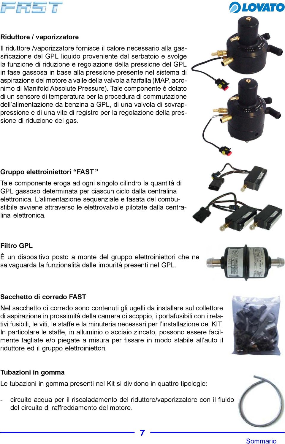 Tale componente è dotato di un sensore di temperatura per la procedura di commutazione dell alimentazione da benzina a GPL, di una valvola di sovrappressione e di una vite di registro per la