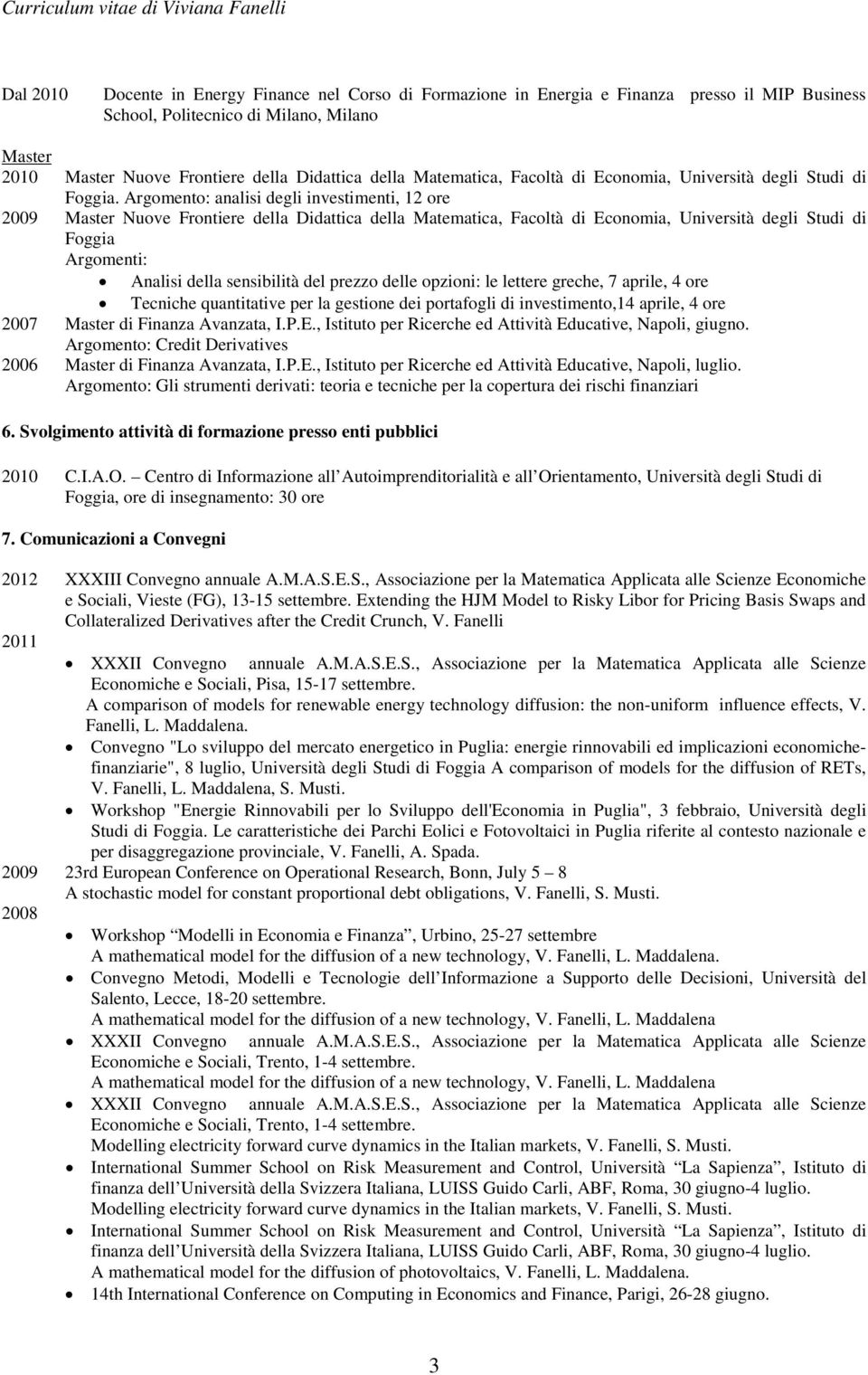 Argomento: analisi degli investimenti, 12 ore 2009 Master Nuove Frontiere della Didattica della Matematica, Facoltà di Economia, Università degli Studi di Foggia Argomenti: Analisi della sensibilità