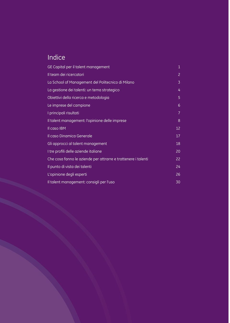 imprese 8 Il caso IBM 12 Il caso Dinamica Generale 17 Gli approcci al talent management 18 I tre profili delle aziende italiane 20 Che cosa fanno le