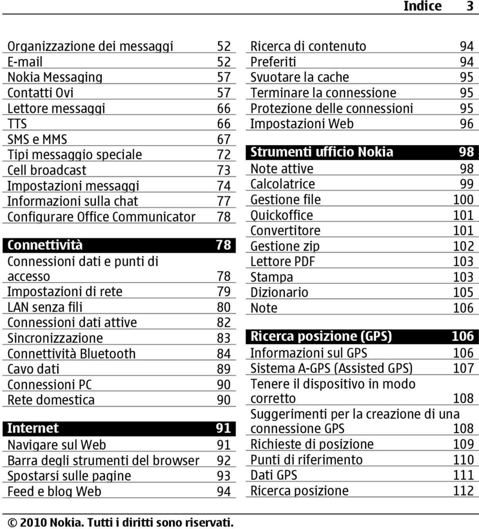 Sincronizzazione 83 Connettività Bluetooth 84 Cavo dati 89 Connessioni PC 90 Rete domestica 90 Internet 91 Navigare sul Web 91 Barra degli strumenti del browser 92 Spostarsi sulle pagine 93 Feed e