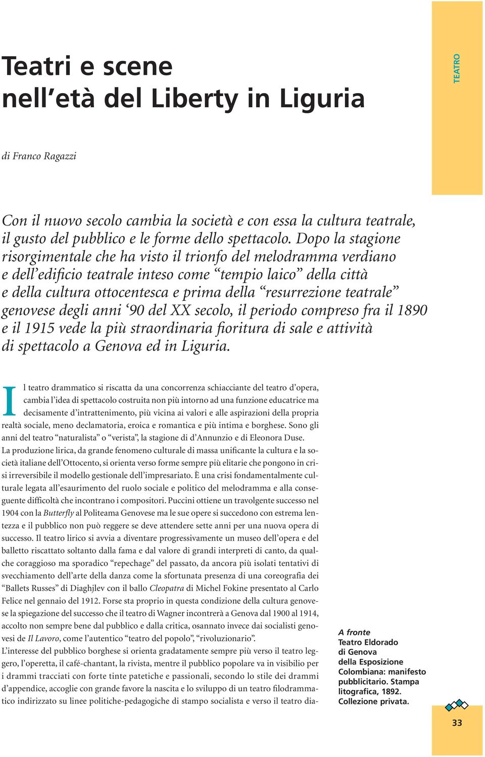 teatrale genovese degli anni 90 del XX secolo, il periodo compreso fra il 1890 e il 1915 vede la più straordinaria fioritura di sale e attività di spettacolo a Genova ed in Liguria.