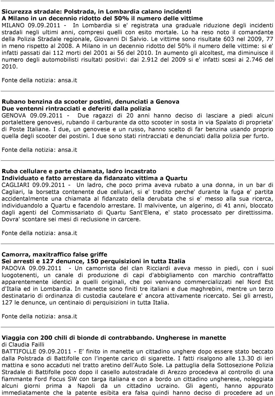 Lo ha reso noto il comandante della Polizia Stradale regionale, Giovanni Di Salvio. Le vittime sono risultate 603 nel 2009, 77 in meno rispetto al 2008.