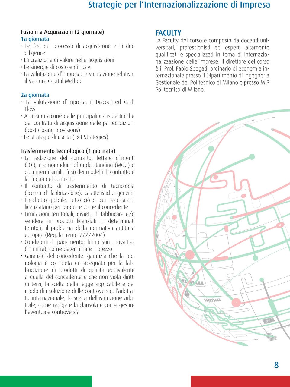 impresa: il Discounted Cash Flow Analisi di alcune delle principali clausole tipiche dei contratti di acquisizione delle partecipazioni (post-closing provisions) Le strategie di uscita (Exit