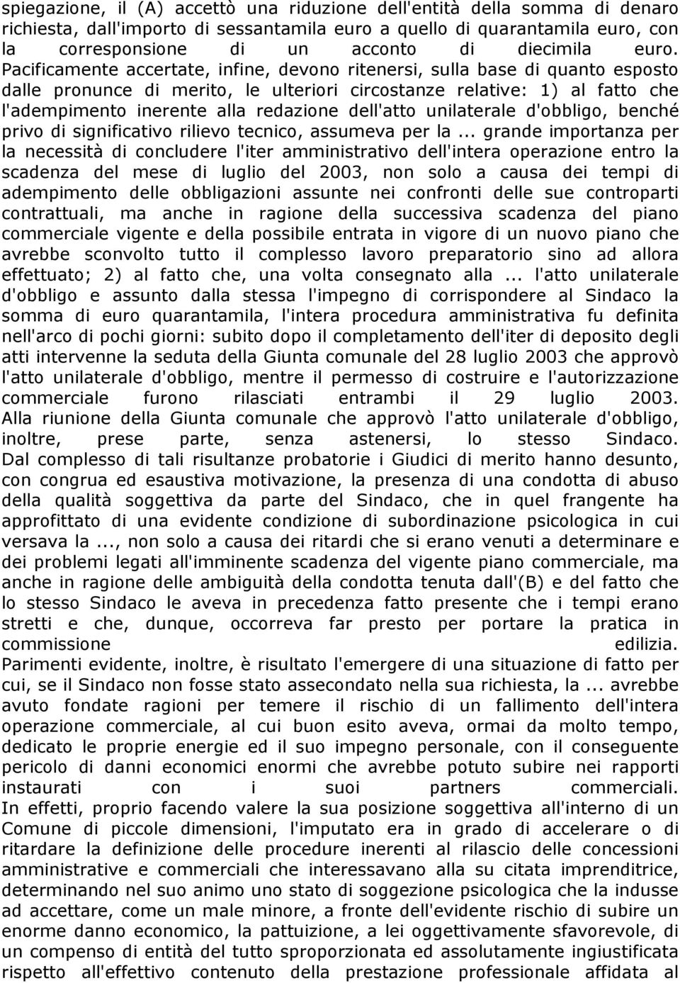 Pacificamente accertate, infine, devono ritenersi, sulla base di quanto esposto dalle pronunce di merito, le ulteriori circostanze relative: 1) al fatto che l'adempimento inerente alla redazione