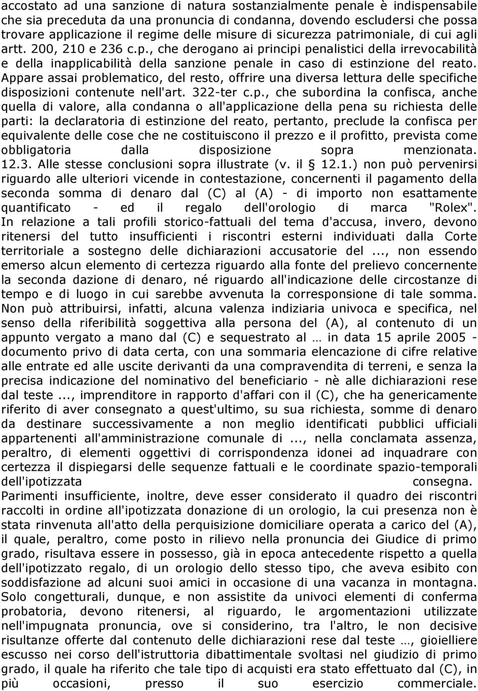 Appare assai problematico, del resto, offrire una diversa lettura delle specifiche disposizioni contenute nell'art. 322-ter c.p., che subordina la confisca, anche quella di valore, alla condanna o