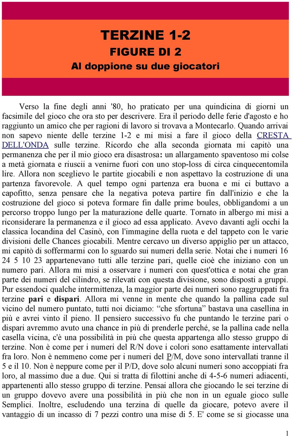 Quando arrivai non sapevo niente delle terzine 1-2 e mi misi a fare il gioco della CRESTA DELL'ONDA sulle terzine.