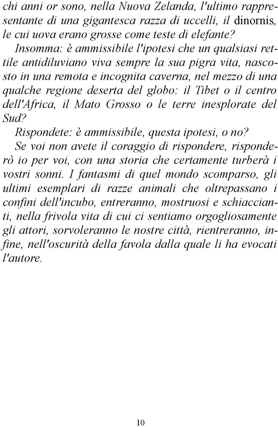 il Tibet o il centro dell'africa, il Mato Grosso o le terre inesplorate del Sud? Rispondete: è ammissibile, questa ipotesi, o no?