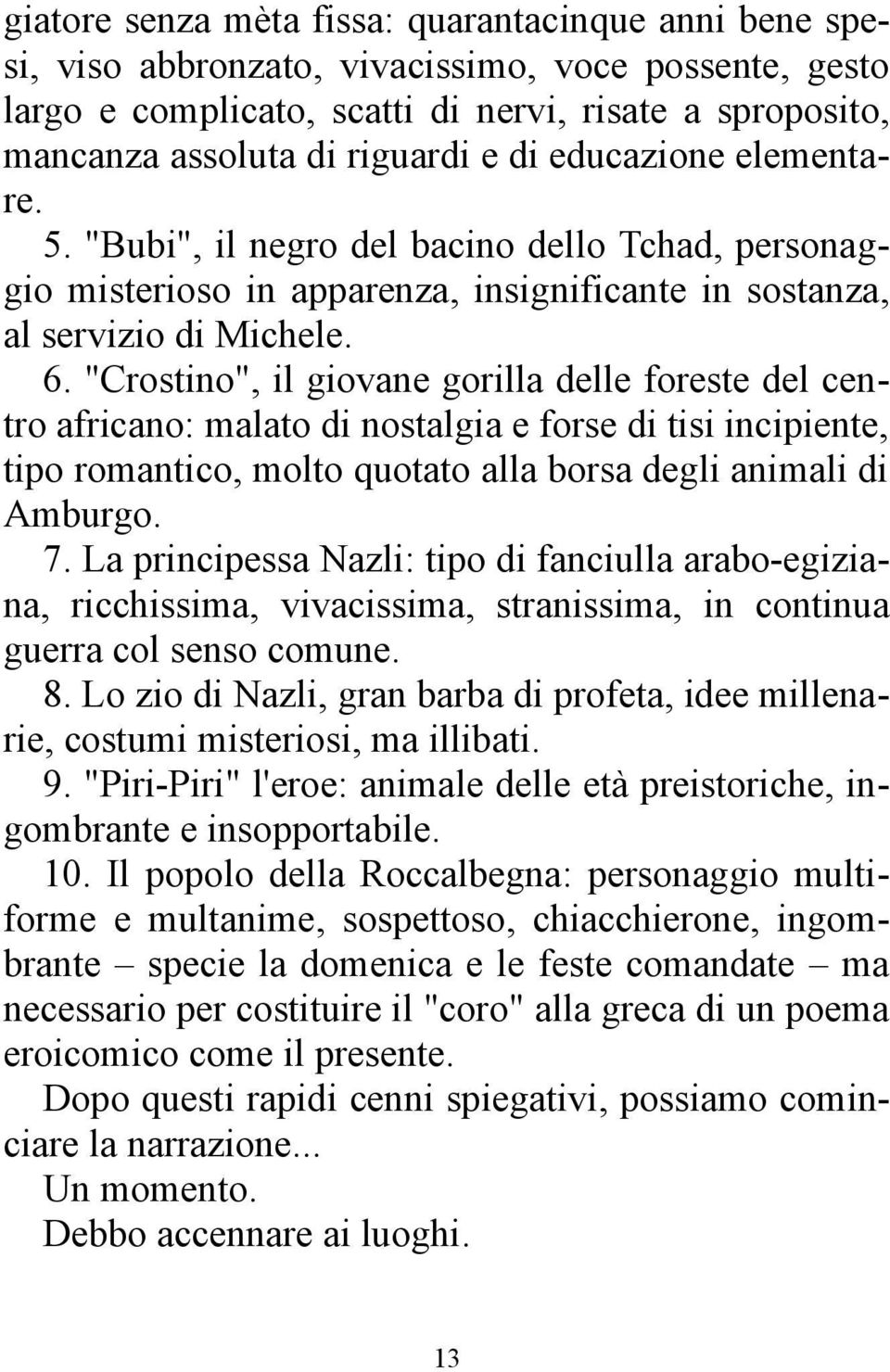 "Crostino", il giovane gorilla delle foreste del centro africano: malato di nostalgia e forse di tisi incipiente, tipo romantico, molto quotato alla borsa degli animali di Amburgo. 7.