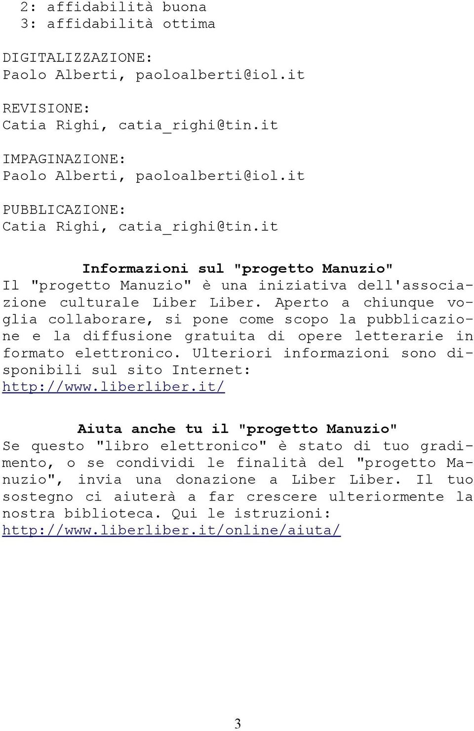 Aperto a chiunque voglia collaborare, si pone come scopo la pubblicazione e la diffusione gratuita di opere letterarie in formato elettronico.