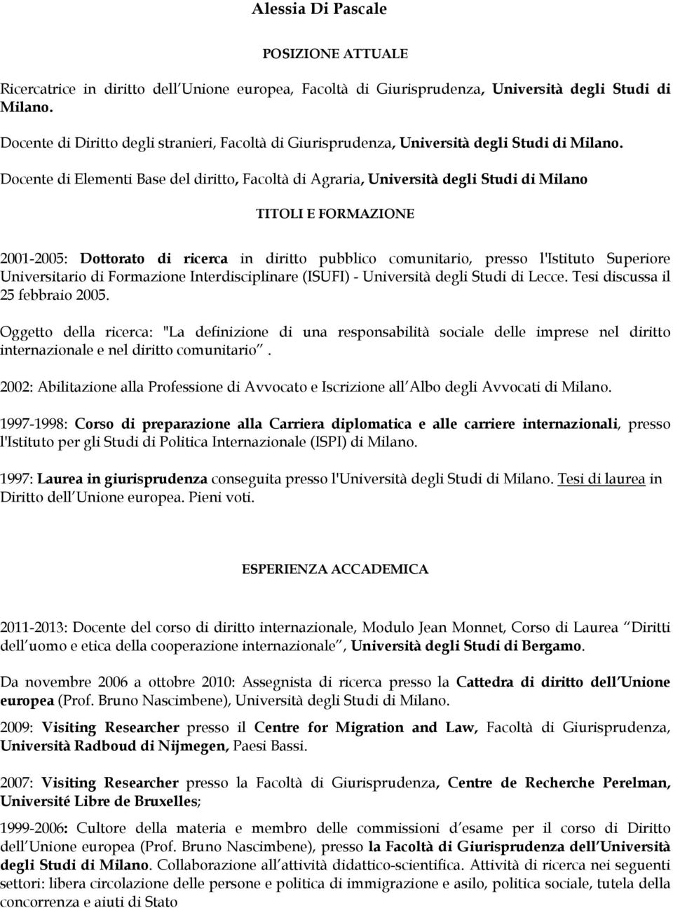 Docente di Elementi Base del diritto, Facoltà di Agraria, Università degli Studi di Milano TITOLI E FORMAZIONE 2001-2005: Dottorato di ricerca in diritto pubblico comunitario, presso l'istituto