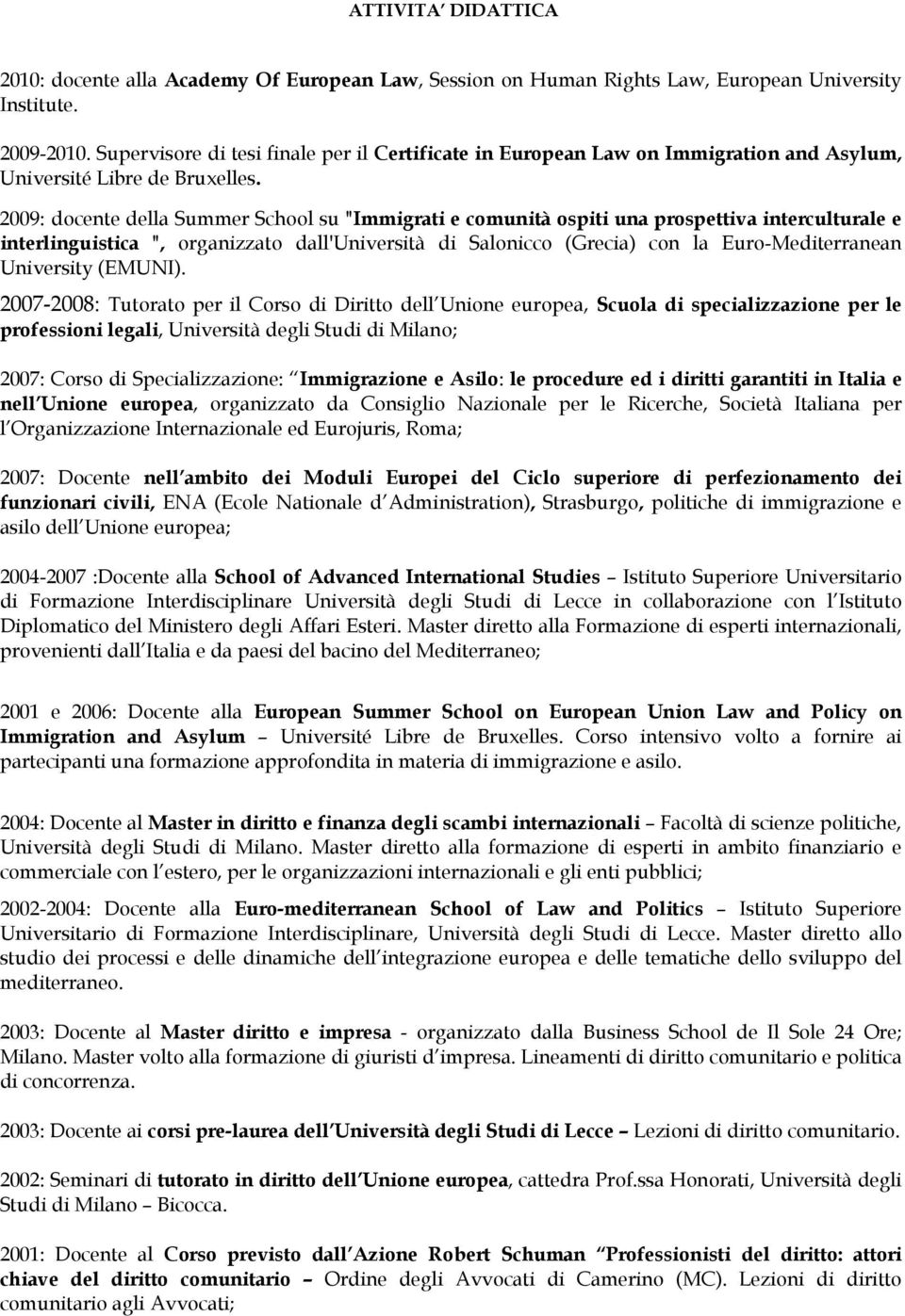 2009: docente della Summer School su "Immigrati e comunità ospiti una prospettiva interculturale e interlinguistica ", organizzato dall'università di Salonicco (Grecia) con la Euro-Mediterranean