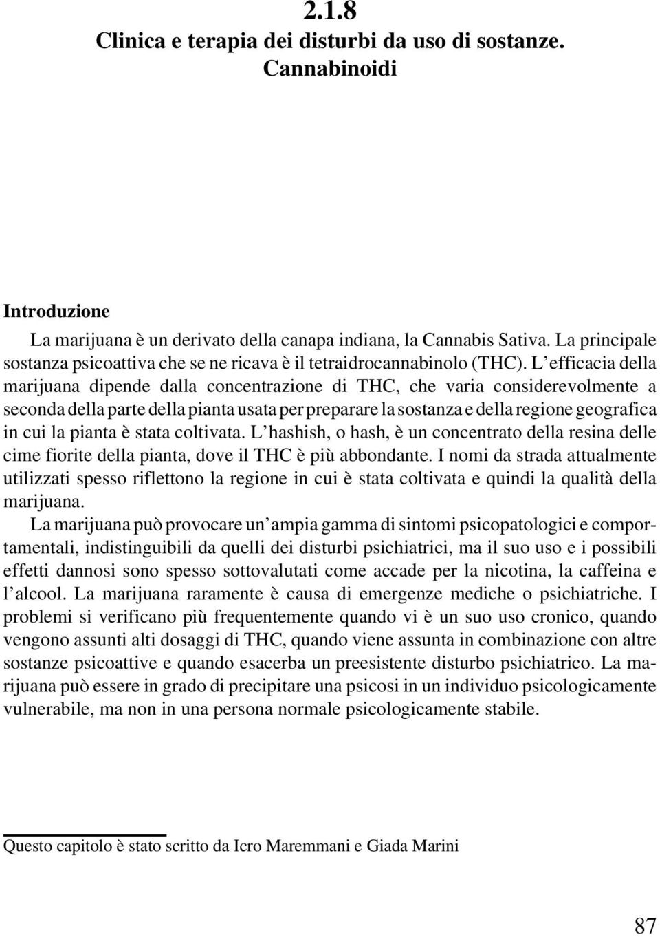 L efficacia della marijuana dipende dalla concentrazione di THC, che varia considerevolmente a seconda della parte della pianta usata per preparare la sostanza e della regione geografica in cui la