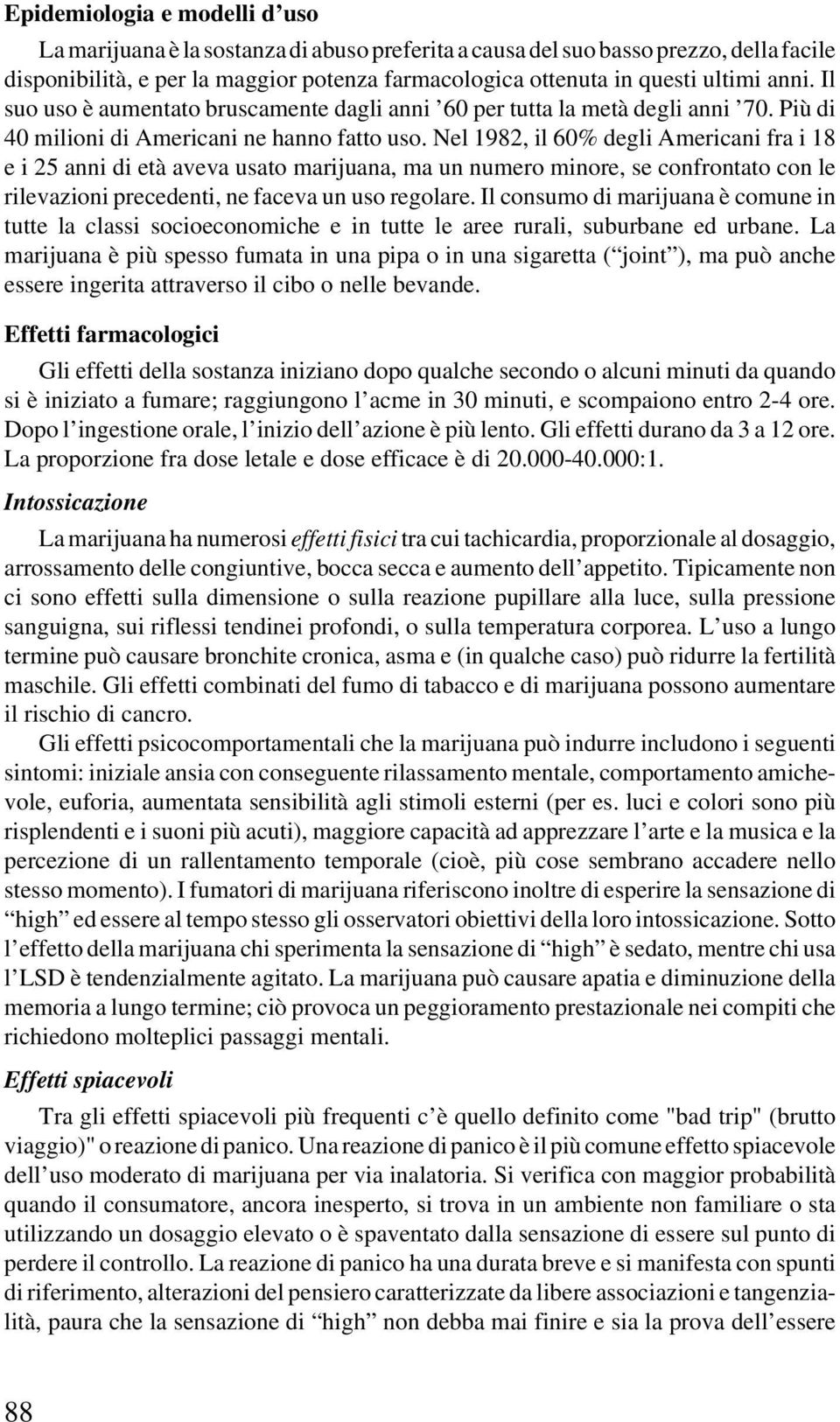 Nel 1982, il 60% degli Americani fra i 18 e i 25 anni di età aveva usato marijuana, ma un numero minore, se confrontato con le rilevazioni precedenti, ne faceva un uso regolare.