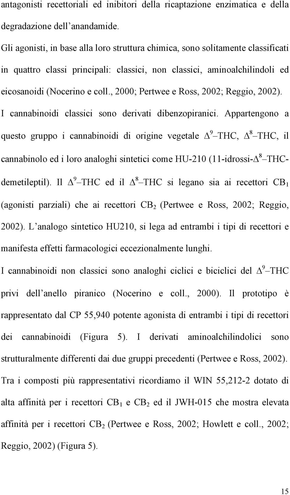 , 2000; Pertwee e Ross, 2002; Reggio, 2002). I cannabinoidi classici sono derivati dibenzopiranici.