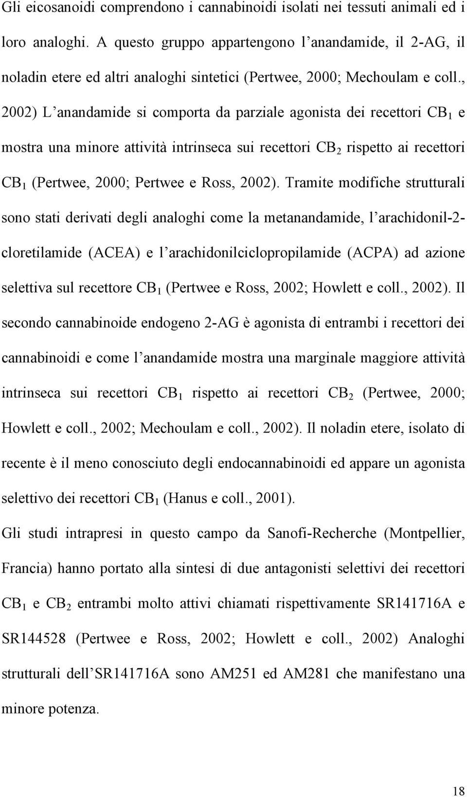 , 2002) L anandamide si comporta da parziale agonista dei recettori CB 1 e mostra una minore attività intrinseca sui recettori CB 2 rispetto ai recettori CB 1 (Pertwee, 2000; Pertwee e Ross, 2002).