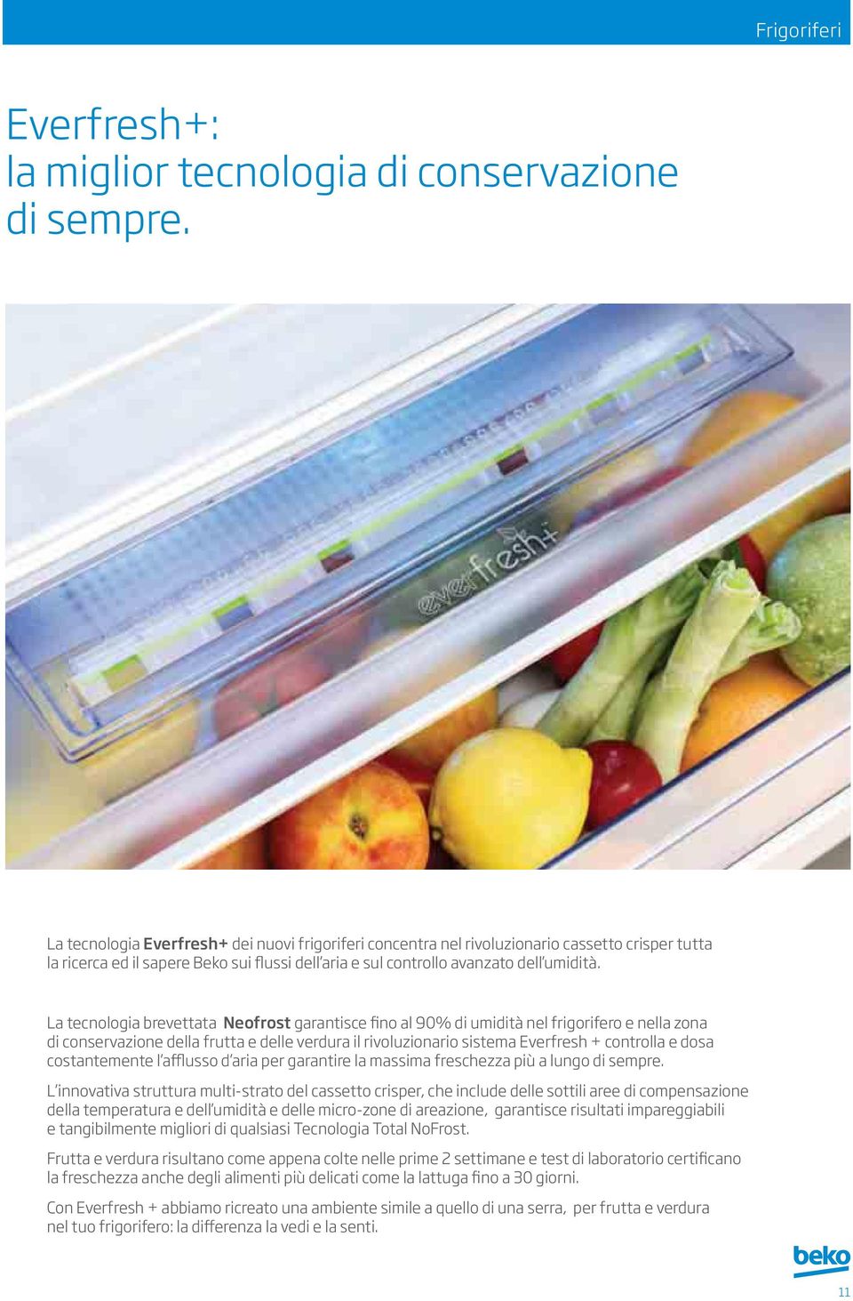 La tecnologia brevettata Neofrost garantisce fino al 90% di umidità nel frigorifero e nella zona di conservazione della frutta e delle verdura il rivoluzionario sistema Everfresh + controlla e dosa