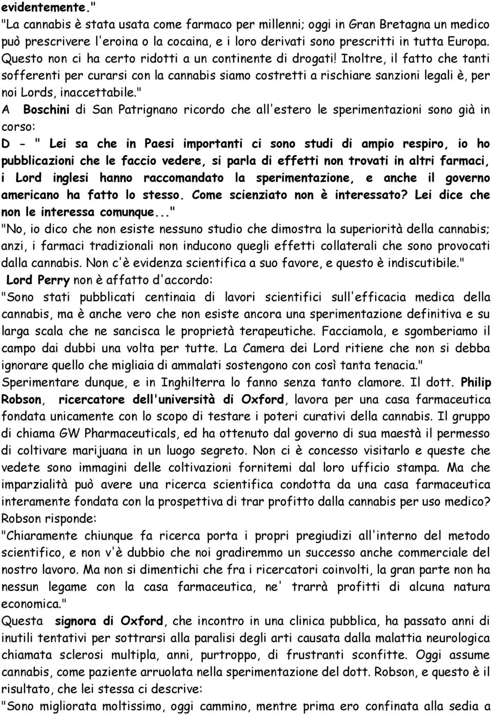 Inoltre, il fatto che tanti sofferenti per curarsi con la cannabis siamo costretti a rischiare sanzioni legali è, per noi Lords, inaccettabile.