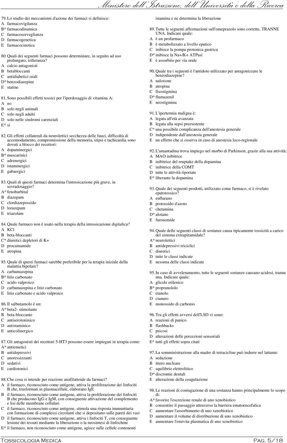 Sono possibili effetti tossici per l'iperdosaggio di vitamina A: A no B solo negli animali C solo negli adulti D solo nelle sindromi carenziali E* si 82.