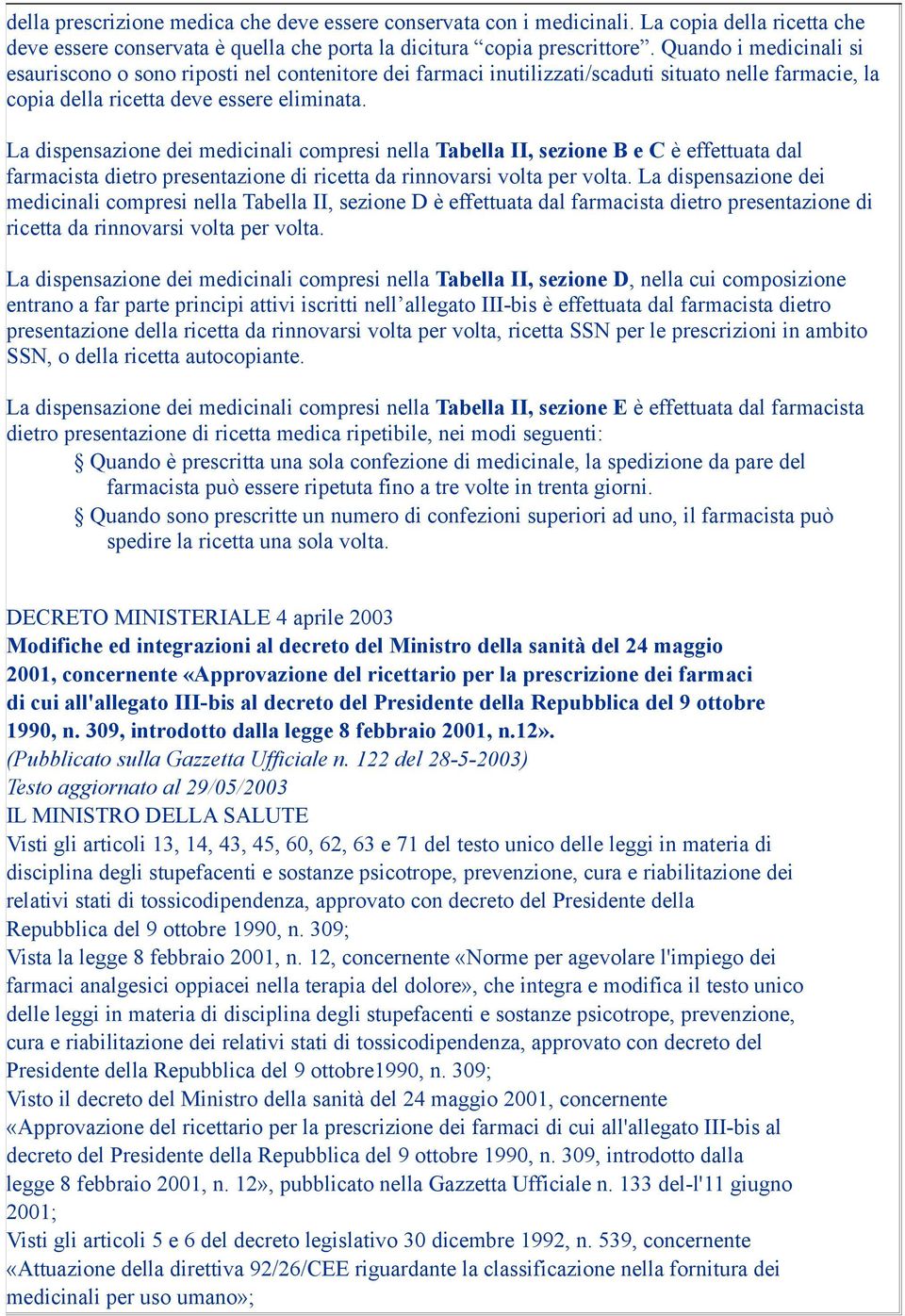 La dispensazione dei medicinali compresi nella Tabella II, sezione B e C è effettuata dal farmacista dietro presentazione di ricetta da rinnovarsi volta per volta.