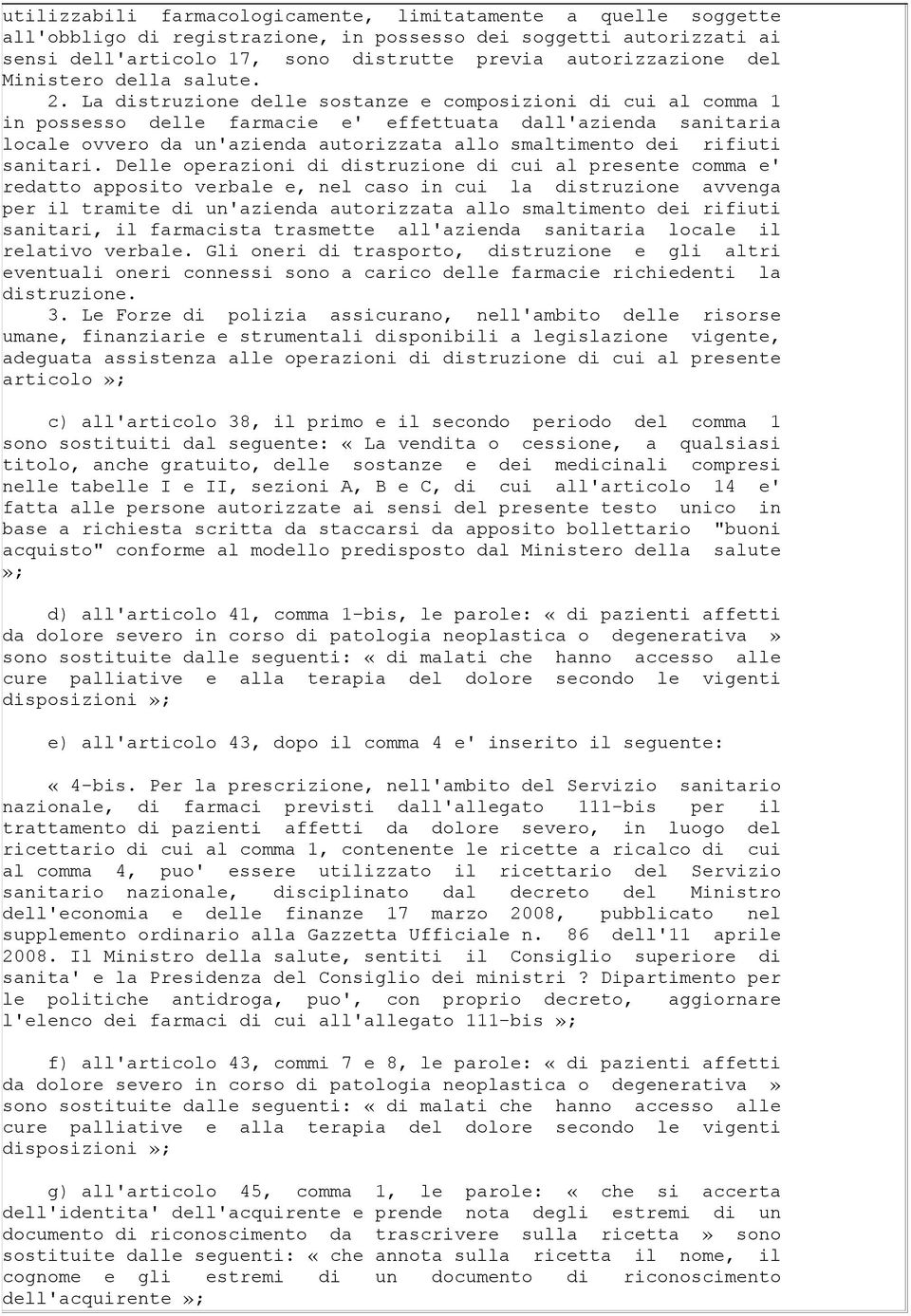 La distruzione delle sostanze e composizioni di cui al comma 1 in possesso delle farmacie e' effettuata dall'azienda sanitaria locale ovvero da un'azienda autorizzata allo smaltimento dei rifiuti