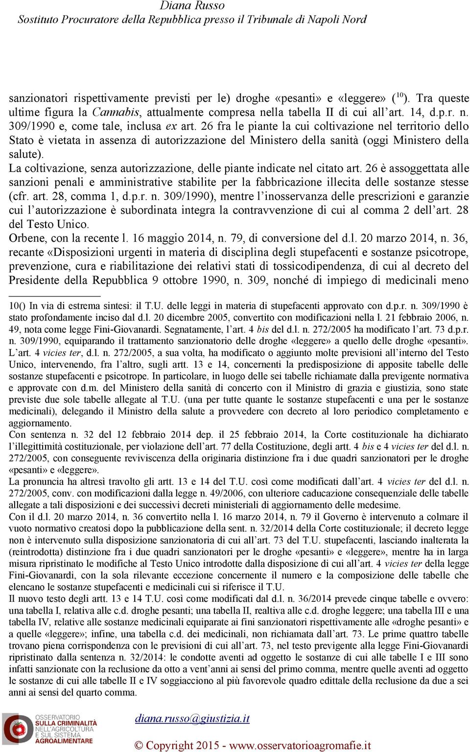 La coltivazione, senza autorizzazione, delle piante indicate nel citato art. 26 è assoggettata alle sanzioni penali e amministrative stabilite per la fabbricazione illecita delle sostanze stesse (cfr.