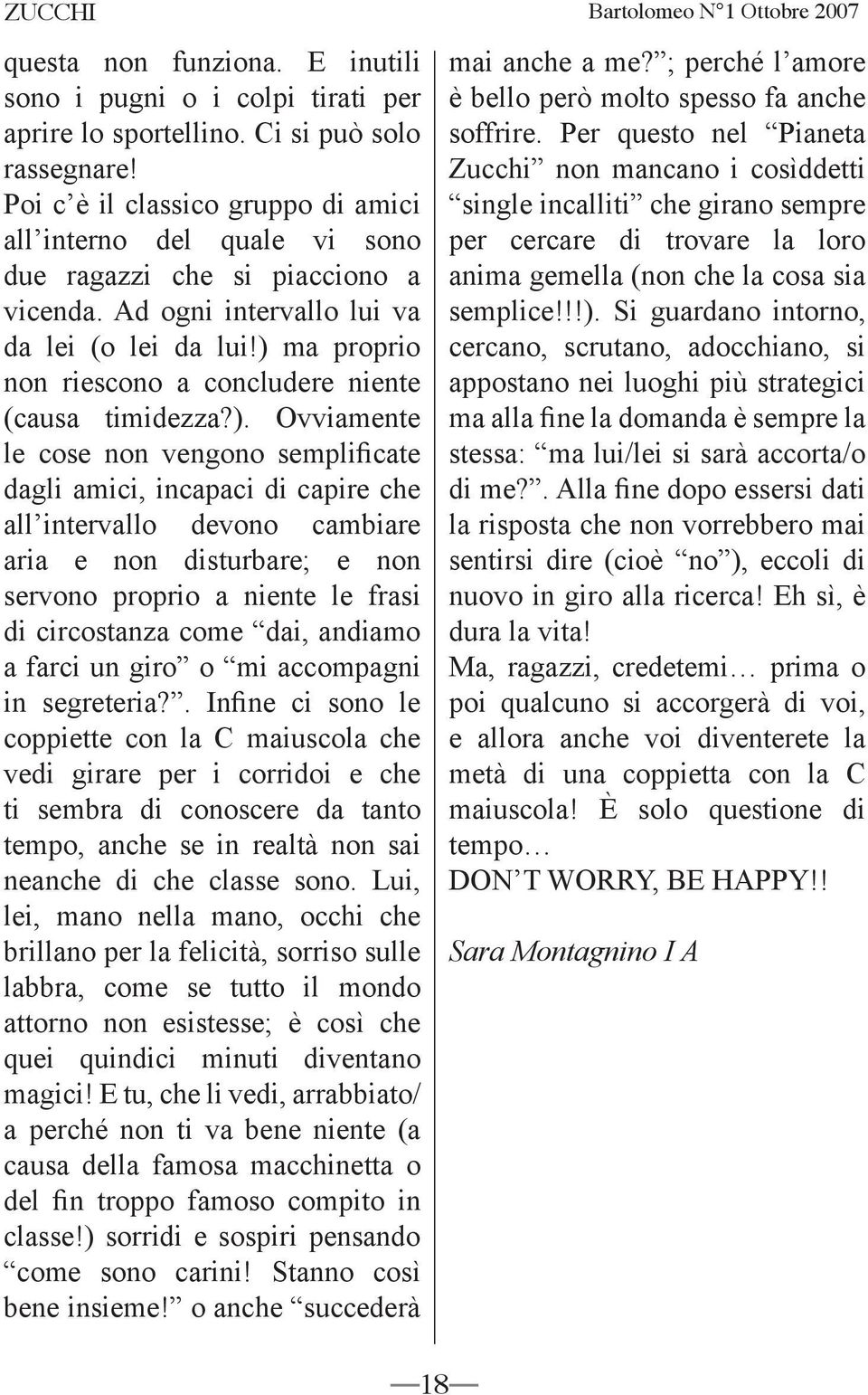 ) ma proprio non riescono a concludere niente (causa timidezza?). Ovviamente le cose non vengono semplificate dagli amici, incapaci di capire che all intervallo devono cambiare aria e non disturbare;