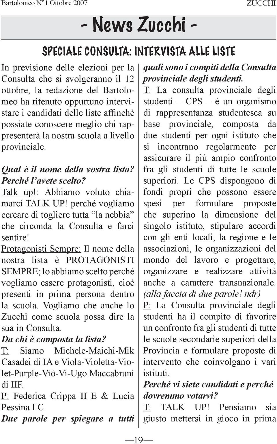 Perché l avete scelto? Talk up!: Abbiamo voluto chiamarci TALK UP! perché vogliamo cercare di togliere tutta la nebbia che circonda la Consulta e farci sentire!